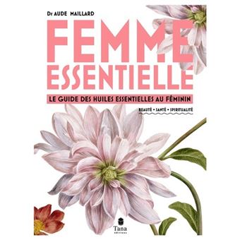Femme essentielle - Le guide des huiles essentielles au féminin