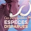 Ces incroyables espèces disparues