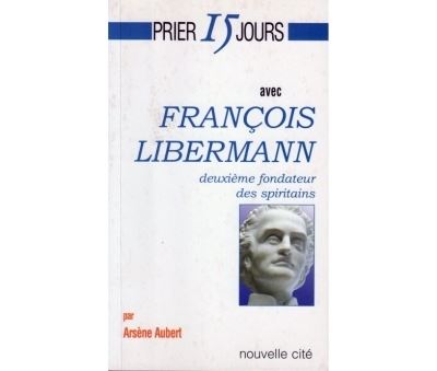 Prier 15 jours avec François Libermann deuxième fondateur des Spiritains