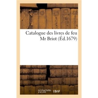 Catalogue des livres de feu Mr Briot