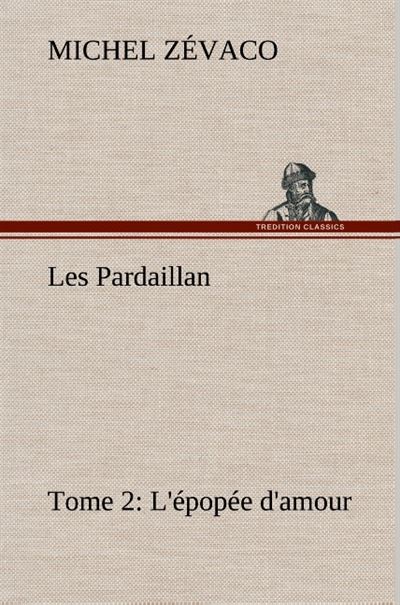 Les Pardaillan — Tome 02, L'épopée d'amour - Michel Zévaco - broché