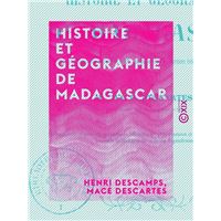 Histoire et Géographie de Madagascar - Depuis la découverte de l'île en 1506 jusqu'au récit des derniers événements de Tamatave