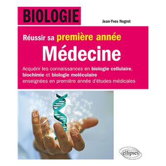 Biologie - Réussir sa première année de Médecine - Acquérir les connaissances en biologie cellulaire, biochimie et biologie moléculaire enseignées en première année d’étude médicale