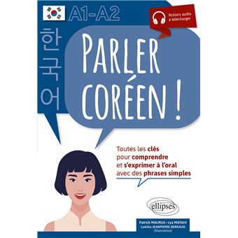 Parler coréen  ! Toutes les clés pour comprendre et s'exprimer à l'oral. A1-A2