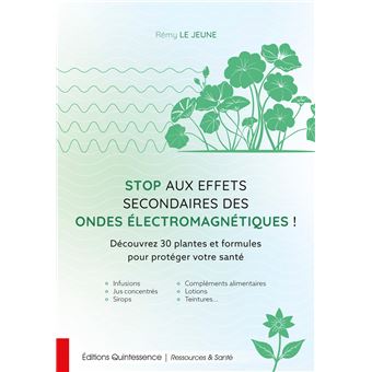 Stop aux effets secondaires des ondes électromagnétiques ! - Découvrez 30 plantes et formules pour protéger votre santé