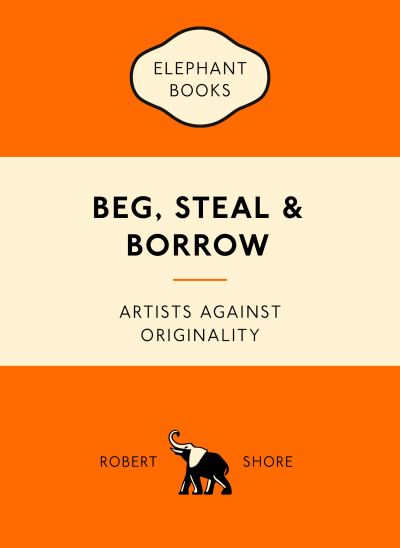 BEG, STEAL AND BORROW. ARTISTS AGAINST ORIGINALITY