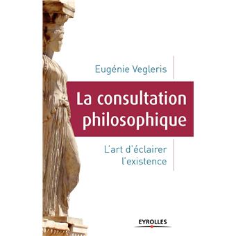 La Consultation Philosophique L Art D Eclairer L Existence Broche Eugenie Vegleris Achat Livre Ou Ebook Fnac