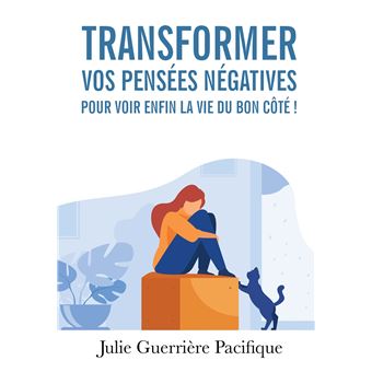 Transformer mes pensées négatives pour voir enfin la vie du bon côté !