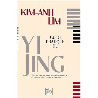 Guide pratique du Yi Jing - Histoire, théorie, principes de consultation et interprétation des 64 hexagrammes