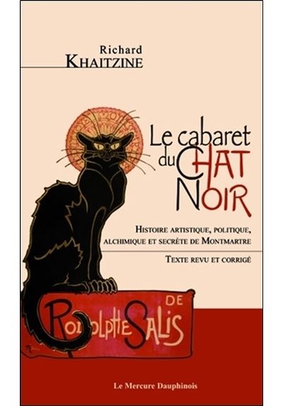 Le cabaret du Chat Noir - Histoire artistique, politique, alchimique et secrète de Montmartre - Richard Khaitzine - broché
