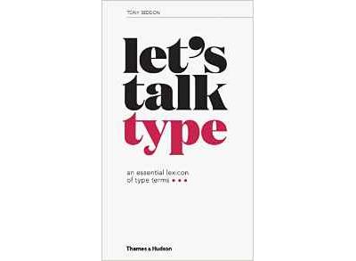 LET'S TALK TYPE AN ESSENTIAL LEXICON OF TYPE TERMS