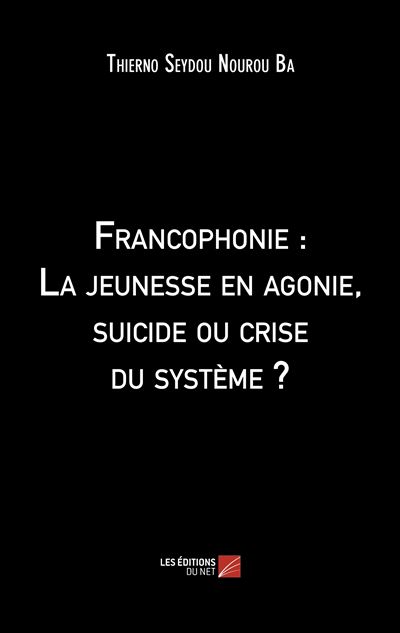 Francophonie : La jeunesse en agonie, suicide ou crise du système ?