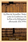 La Paix de Versailles. Notes échangées entre la Conférence de la Paix et la Délégation allemande