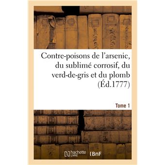 Contre-poisons de l'arsenic, du sublimé corrosif, du verd-de-gris et du plomb