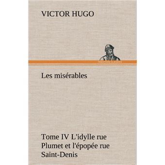 Les Misérables Tome IV L'idylle Rue Plumet Et L'épopée Rue Saint-Denis ...