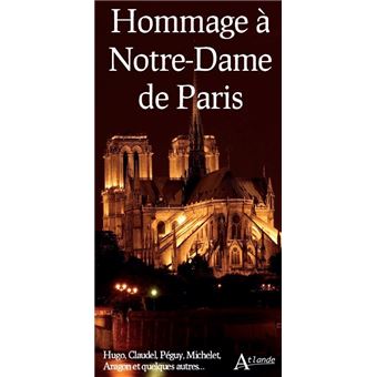Hommage à Notre-Dame de Paris - Hugo, Claudel, Peguy, Michelet, Aragon ....