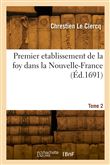 Premier etablissement de la foy dans la Nouvelle-France. Tome 2