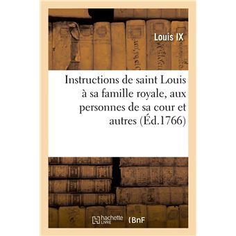 Instructions de saint Louis à sa famille royale, aux personnes de sa cour et autres