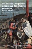 Les Missions religieuses à l´épreuve des empires coloniaux XVIème - XXème siècle