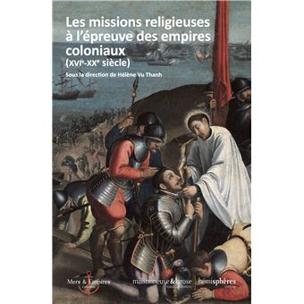 Les Missions religieuses à l´épreuve des empires coloniaux XVIème - XXème siècle