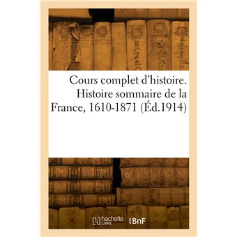Cours complet d'histoire. Histoire sommaire de la France, 1610-1871