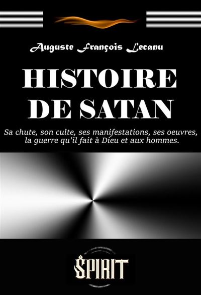 Histoire De Satan Sa Chute Son Culte Ses Manifestations Ses Oeuvres La Guerre Quil Fait à 