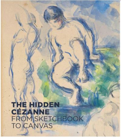HIDDEN CEZANNE. FROM SKETCHBOOK TO CANVAS