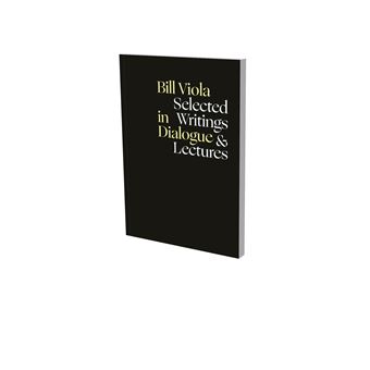 Bill Viola In Dialogue – Selected Writings and Lecutres