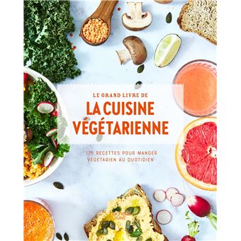 Le grand livre de la cuisine végétarienne Nouvelle édition 175 recettes  pour manger végétarien au quotidien - broché - Collectif - Achat Livre ou  ebook