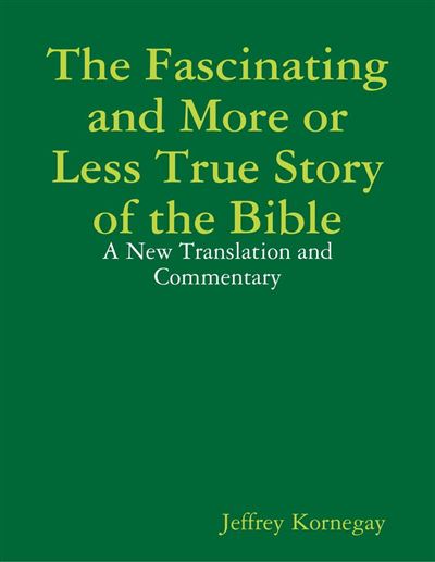 The Fascinating And More Or Less True Story Of The Bible A New Translation And Commentary