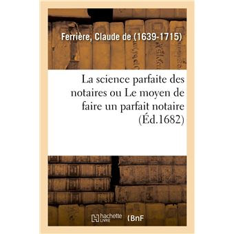 La science parfaite des notaires ou Le moyen de faire un parfait notaire