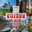 Trésors cachés de la Suisse - 40 lieux fabuleux méconnus