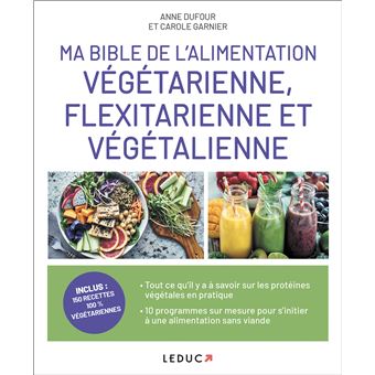 Ma bible de l'alimentation végétarienne : flexitarienne et végétalienne