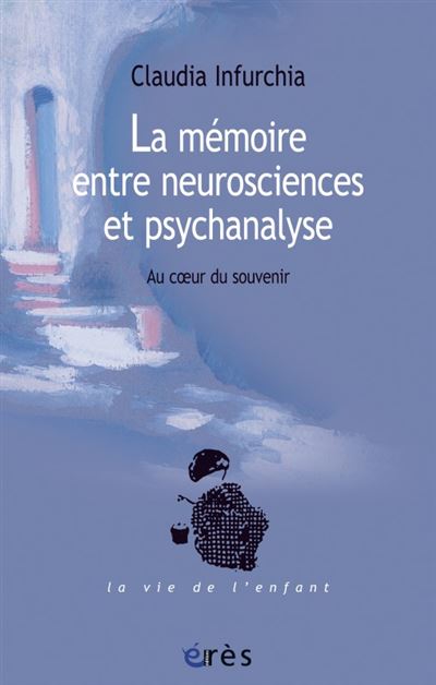 La mémoire entre neurosciences et psychanalyse au coeur du souvenir