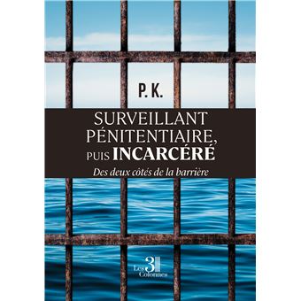 Surveillant pénitentiaire, puis incarcéré - Des deux côtés de la barrière