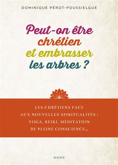 Peut-on être chrétien et embrasser les arbres, ouvrir ses chakras, faire du yoga ..? - Dominique Pérot-Poussielgue - broché