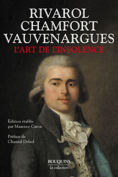 L'ART DE L'INSOLENCE:RIVAROL CHAMFORT VAUVENARGUES