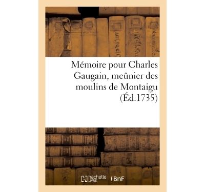 Memoire pour charles gaugain, meûnier des moulins de montaig
