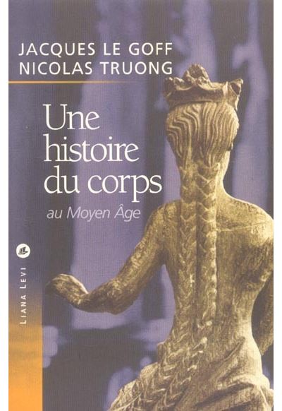 Une Histoire Du Corps Au Moyen Age - Broché - Jacques Le Goff, Nicolas ...