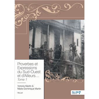 Proverbes et Expressions du Sud-Ouest et d'Ailleurs...Tome 1
