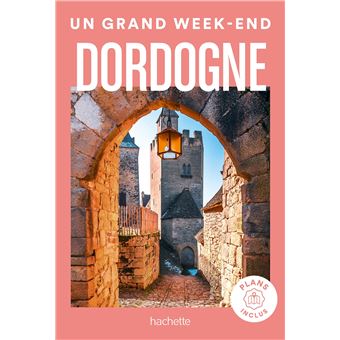 Dordogne Guide Un Grand Week-End