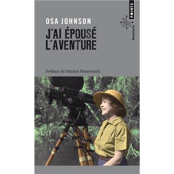 J'ai épousé l'aventure - Vies et Aventures de Martin et Osa Johnson