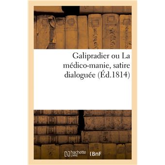 Galipradier ou La médico-manie, satire dialoguée