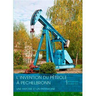 L'Invention Du Pétrole À Pechelbronn. Une Histoire