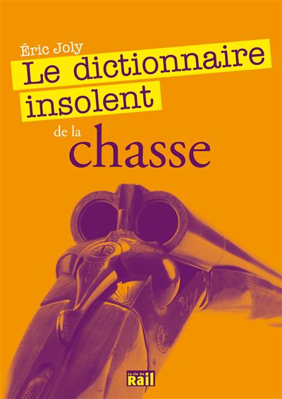 Dictionnaire insolent de la chasse (le) - Eric Joly - broché