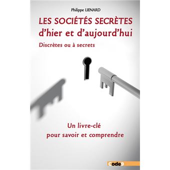 Les sociétés secrètes d'hier et d'aujourd'hui - Discrètes ou à secrets. Un livre-clé pour savoir et