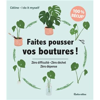 Faites pousser vos boutures !. Zéro difficulté - Zéro déchet - Zéro dépense