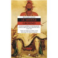 Le middle ground - indiens, empires et republiques...
