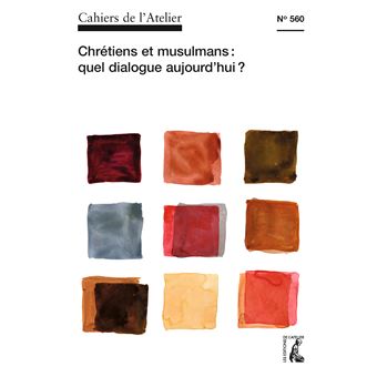 Cahiers de l'atelier n560: chrétiens et musulmans: quel dial