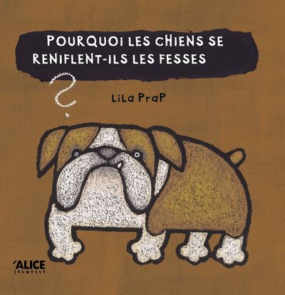 Pourquoi les chiens se reniflent-ils les fesses ? - Lila Prap - cartonné